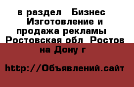  в раздел : Бизнес » Изготовление и продажа рекламы . Ростовская обл.,Ростов-на-Дону г.